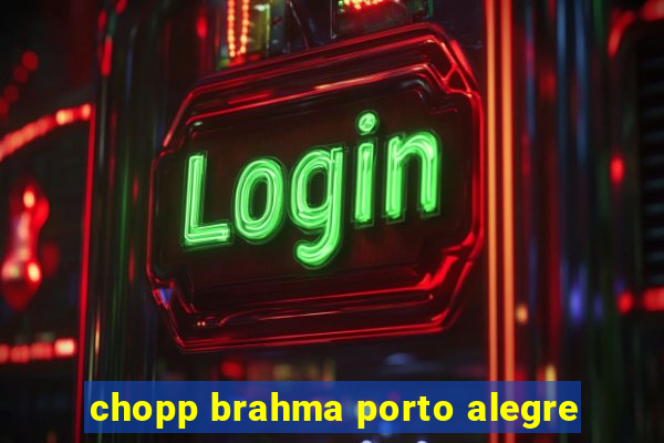 chopp brahma porto alegre